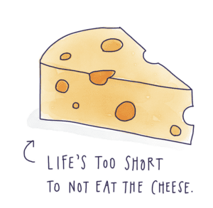 Life's too short to not eat the cheese